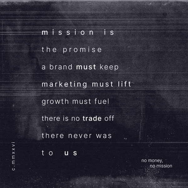 JXM 2026 manifesto: mission is the promise a brand must keep — marketing must lift, growth must fuel, there is no trade off, there never was, to us. No money, no mission.